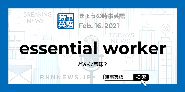 きょうの時事英語「エッセンシャルワーカー」を英語では？ | RNN時事英語辞典